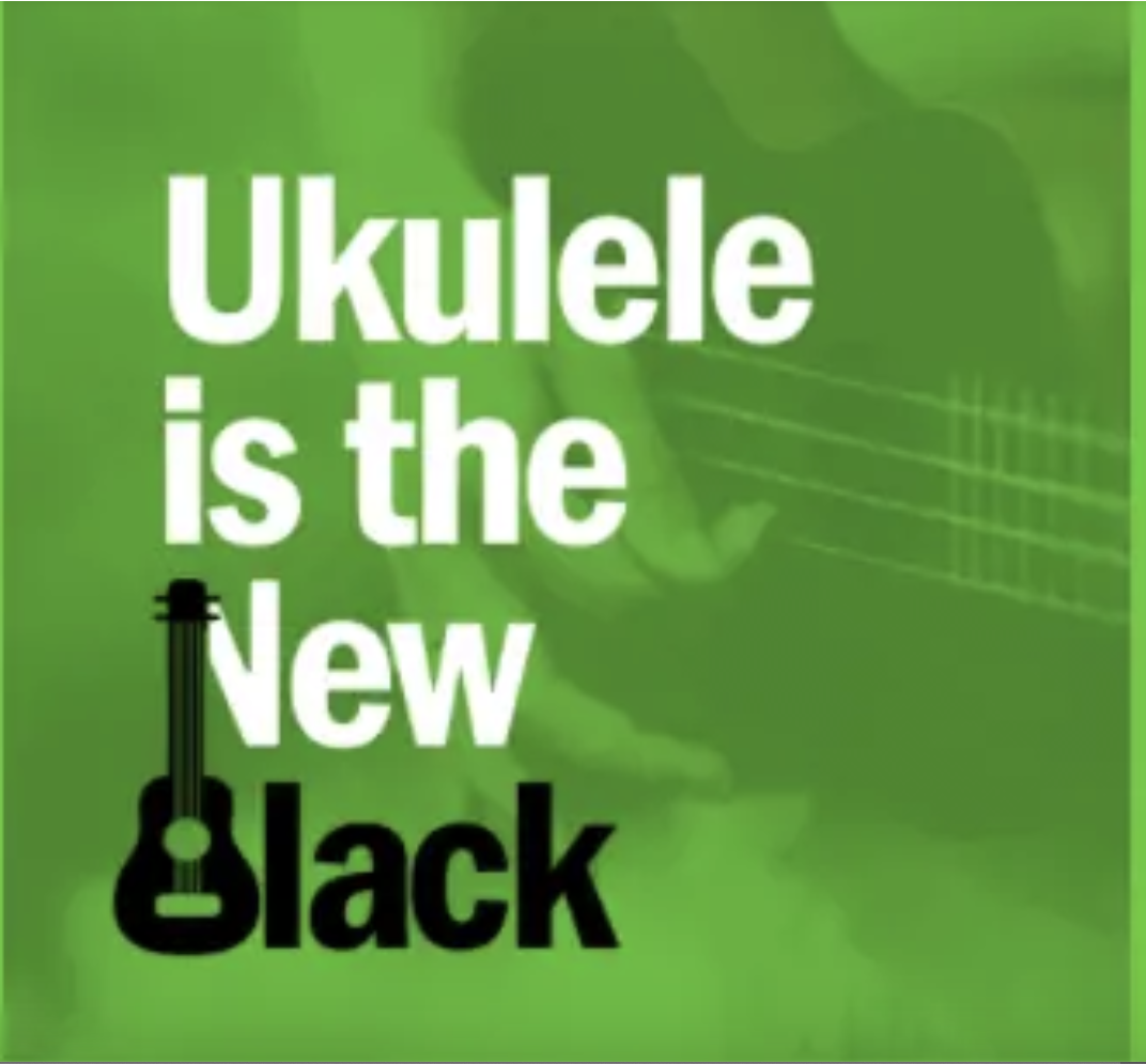 Ukulele is the New Black